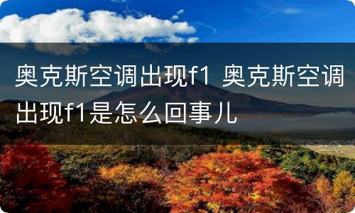 奥克斯空调出现f1 奥克斯空调出现f1是怎么回事儿