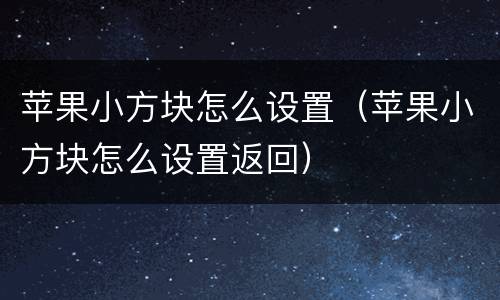 苹果小方块怎么设置（苹果小方块怎么设置返回）