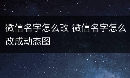 微信名字怎么改 微信名字怎么改成动态图