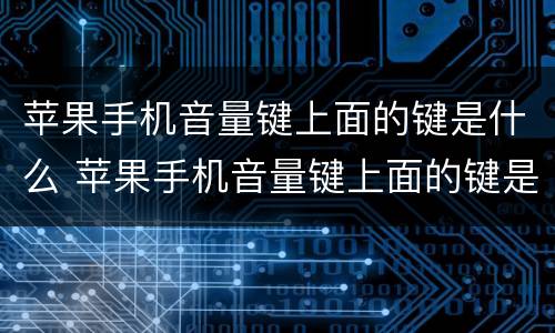 苹果手机音量键上面的键是什么 苹果手机音量键上面的键是什么功能